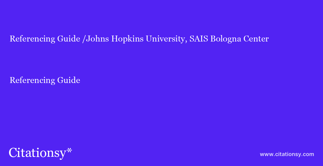Referencing Guide: /Johns Hopkins University, SAIS Bologna Center